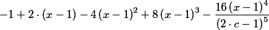 
 \\ -1+2\cdot (x-1)-4 \left(x-1\right)^{2}+8 \left(x-1\right)^{3}-\dfrac{16 \left(x-1\right)^{4}}{\left(2\cdot c-1\right)^{5}}
 \\ 